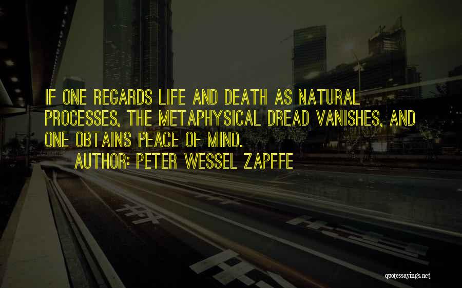 Peter Wessel Zapffe Quotes: If One Regards Life And Death As Natural Processes, The Metaphysical Dread Vanishes, And One Obtains Peace Of Mind.