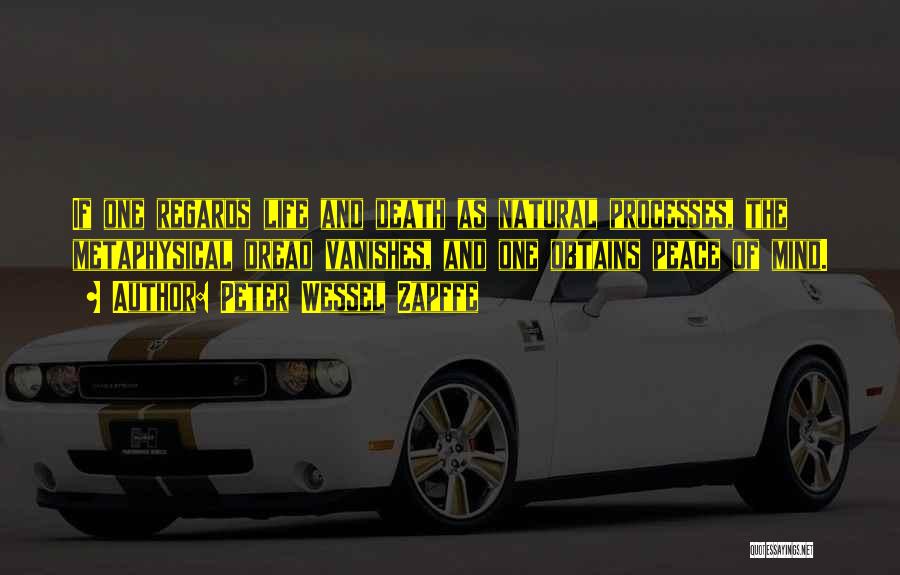 Peter Wessel Zapffe Quotes: If One Regards Life And Death As Natural Processes, The Metaphysical Dread Vanishes, And One Obtains Peace Of Mind.