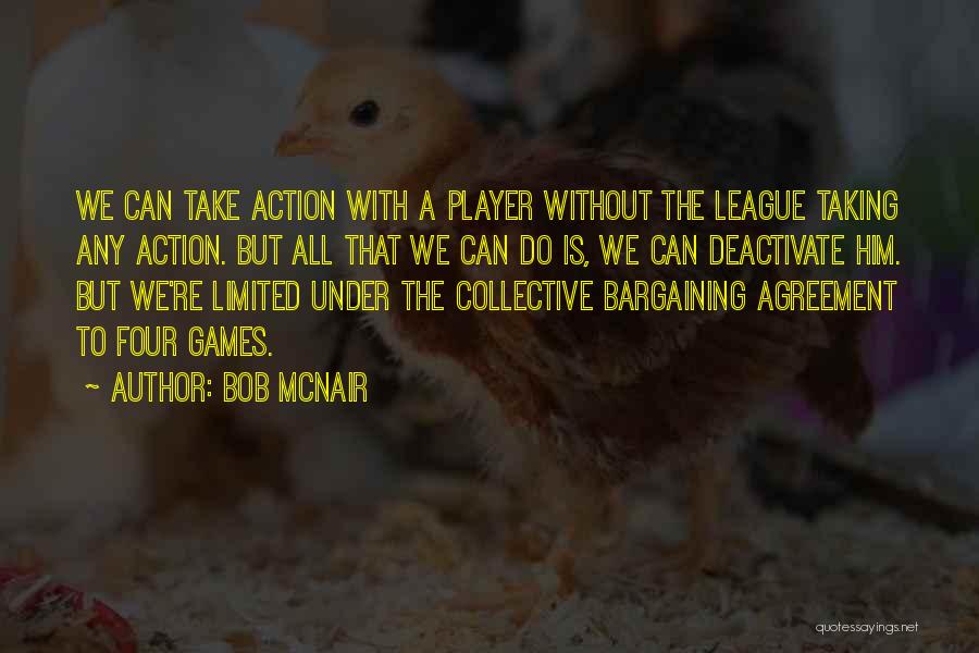 Bob McNair Quotes: We Can Take Action With A Player Without The League Taking Any Action. But All That We Can Do Is,