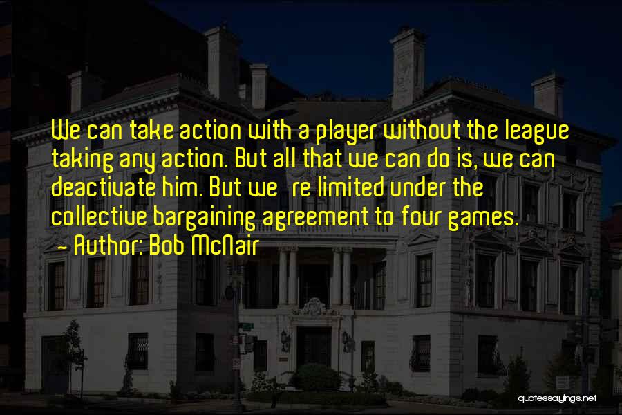 Bob McNair Quotes: We Can Take Action With A Player Without The League Taking Any Action. But All That We Can Do Is,