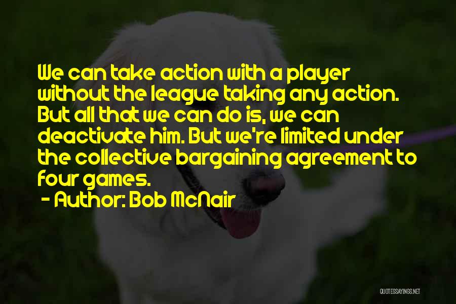 Bob McNair Quotes: We Can Take Action With A Player Without The League Taking Any Action. But All That We Can Do Is,