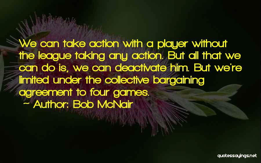 Bob McNair Quotes: We Can Take Action With A Player Without The League Taking Any Action. But All That We Can Do Is,
