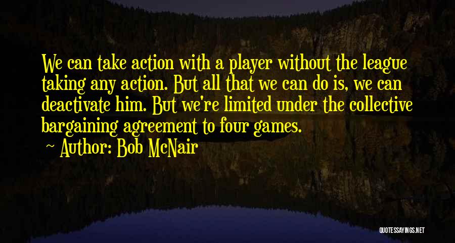 Bob McNair Quotes: We Can Take Action With A Player Without The League Taking Any Action. But All That We Can Do Is,