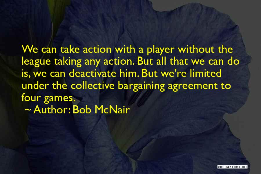 Bob McNair Quotes: We Can Take Action With A Player Without The League Taking Any Action. But All That We Can Do Is,