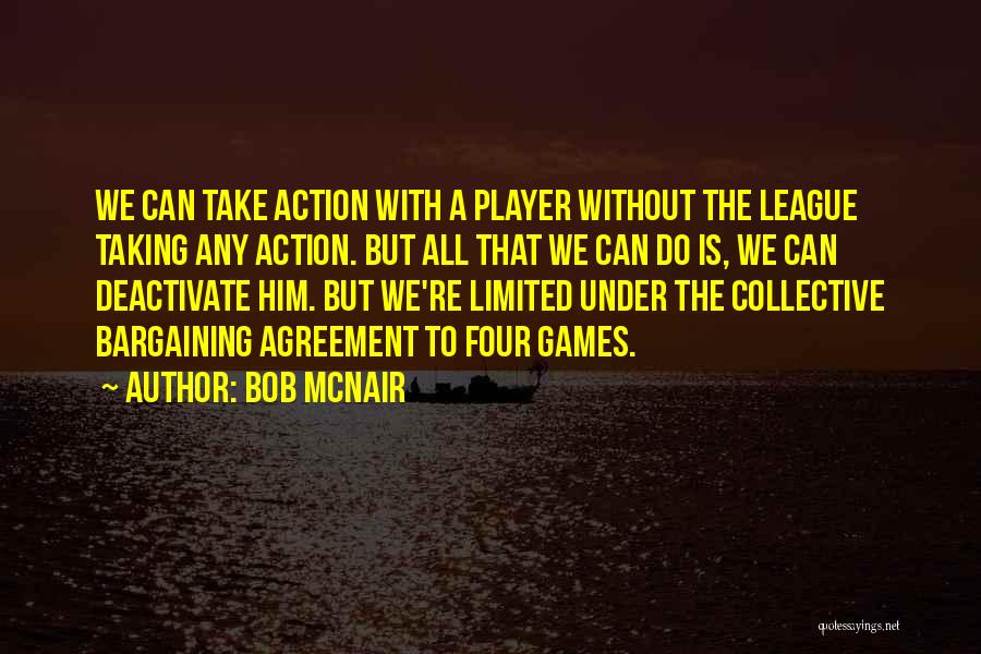 Bob McNair Quotes: We Can Take Action With A Player Without The League Taking Any Action. But All That We Can Do Is,