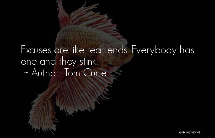 Tom Curle Quotes: Excuses Are Like Rear Ends. Everybody Has One And They Stink.