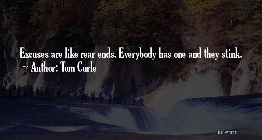 Tom Curle Quotes: Excuses Are Like Rear Ends. Everybody Has One And They Stink.