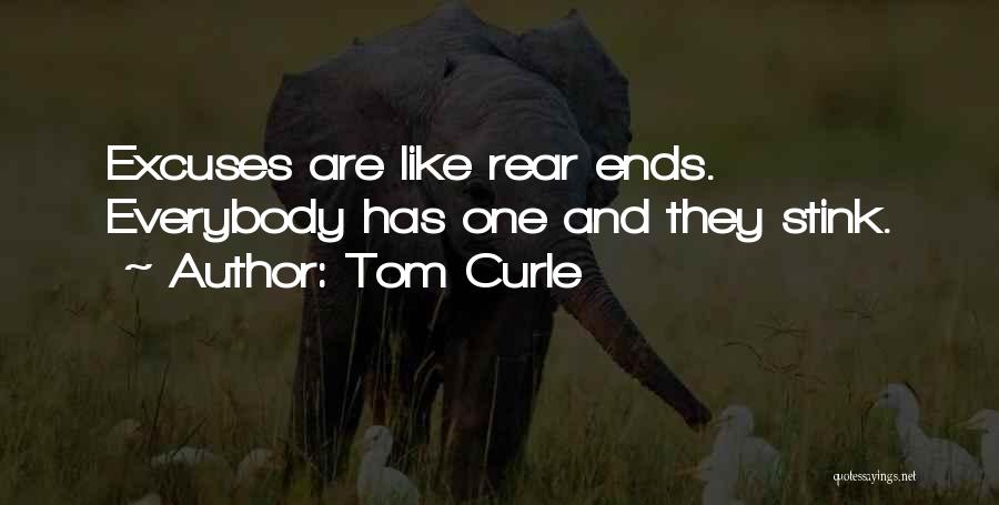 Tom Curle Quotes: Excuses Are Like Rear Ends. Everybody Has One And They Stink.