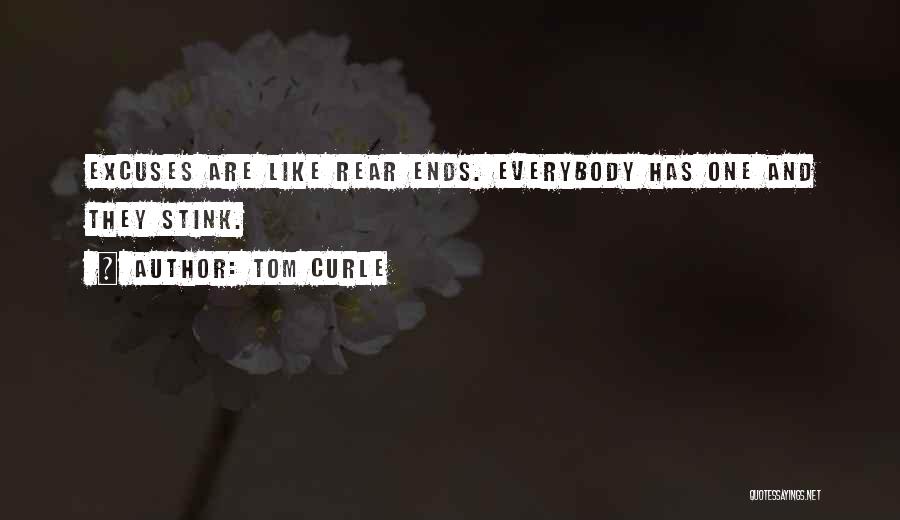 Tom Curle Quotes: Excuses Are Like Rear Ends. Everybody Has One And They Stink.