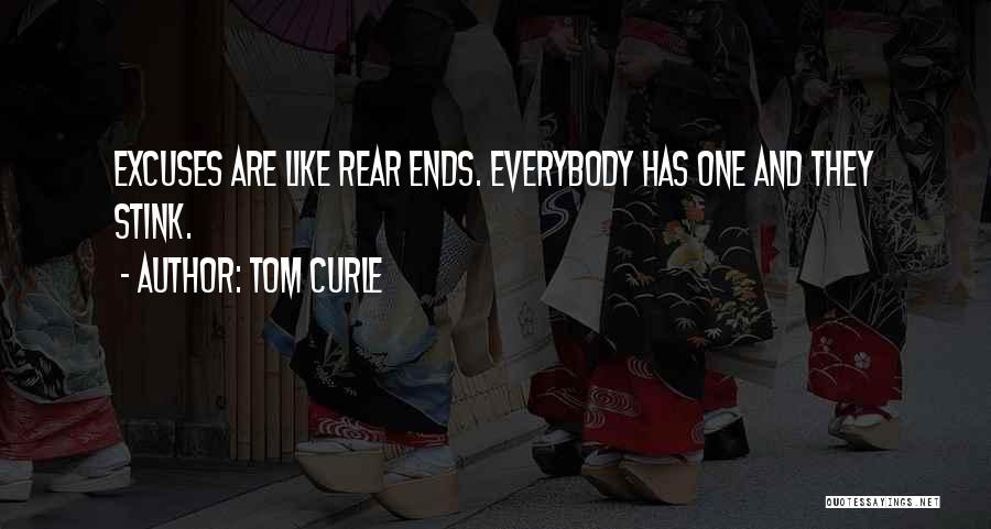 Tom Curle Quotes: Excuses Are Like Rear Ends. Everybody Has One And They Stink.