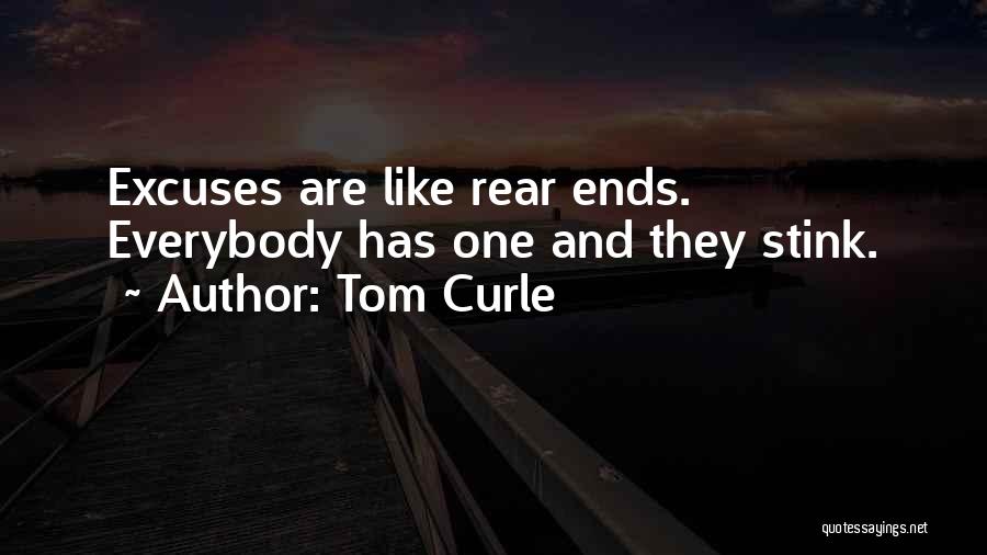 Tom Curle Quotes: Excuses Are Like Rear Ends. Everybody Has One And They Stink.