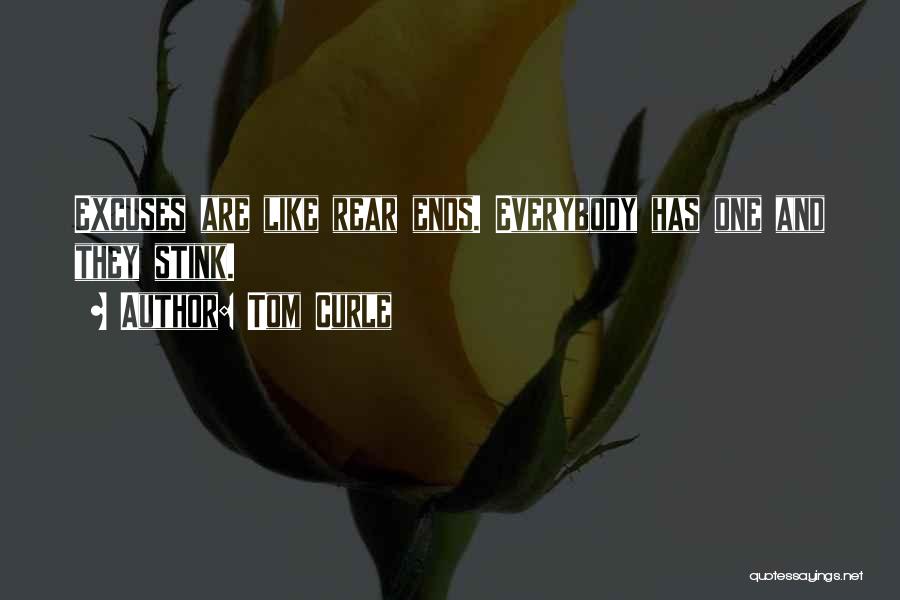Tom Curle Quotes: Excuses Are Like Rear Ends. Everybody Has One And They Stink.