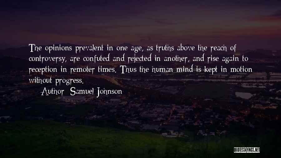 Samuel Johnson Quotes: The Opinions Prevalent In One Age, As Truths Above The Reach Of Controversy, Are Confuted And Rejected In Another, And