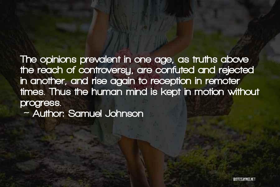 Samuel Johnson Quotes: The Opinions Prevalent In One Age, As Truths Above The Reach Of Controversy, Are Confuted And Rejected In Another, And
