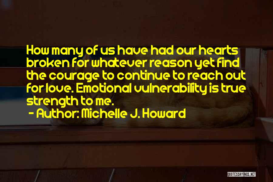 Michelle J. Howard Quotes: How Many Of Us Have Had Our Hearts Broken For Whatever Reason Yet Find The Courage To Continue To Reach