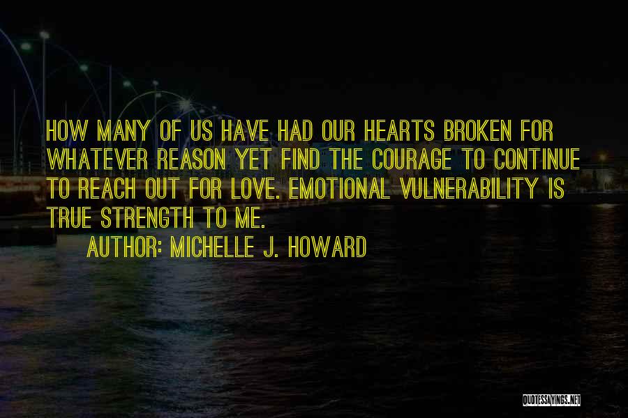 Michelle J. Howard Quotes: How Many Of Us Have Had Our Hearts Broken For Whatever Reason Yet Find The Courage To Continue To Reach