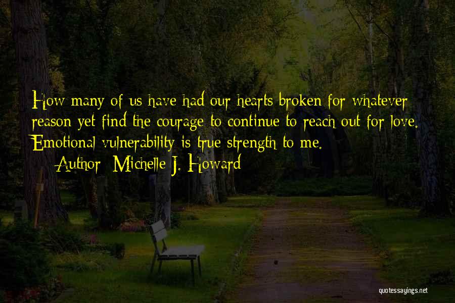 Michelle J. Howard Quotes: How Many Of Us Have Had Our Hearts Broken For Whatever Reason Yet Find The Courage To Continue To Reach