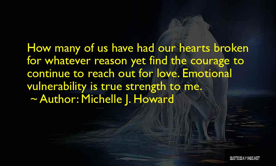 Michelle J. Howard Quotes: How Many Of Us Have Had Our Hearts Broken For Whatever Reason Yet Find The Courage To Continue To Reach