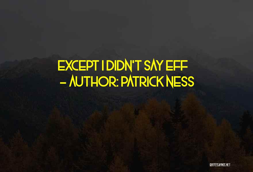 Patrick Ness Quotes: Except I Didn't Say Eff