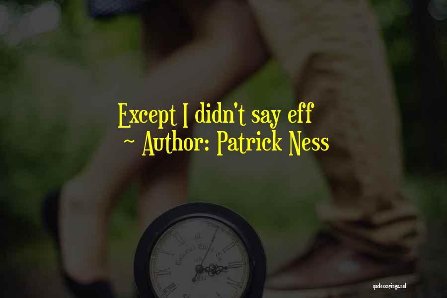 Patrick Ness Quotes: Except I Didn't Say Eff