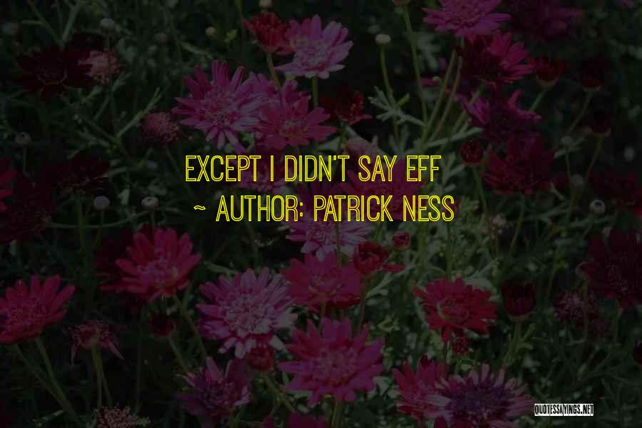 Patrick Ness Quotes: Except I Didn't Say Eff