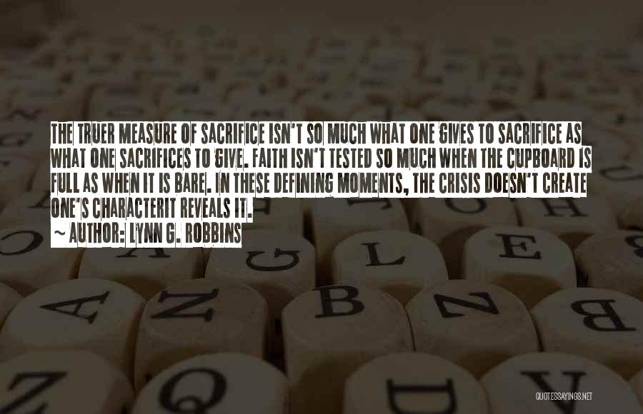 Lynn G. Robbins Quotes: The Truer Measure Of Sacrifice Isn't So Much What One Gives To Sacrifice As What One Sacrifices To Give. Faith