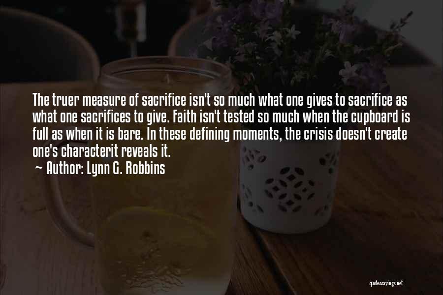 Lynn G. Robbins Quotes: The Truer Measure Of Sacrifice Isn't So Much What One Gives To Sacrifice As What One Sacrifices To Give. Faith