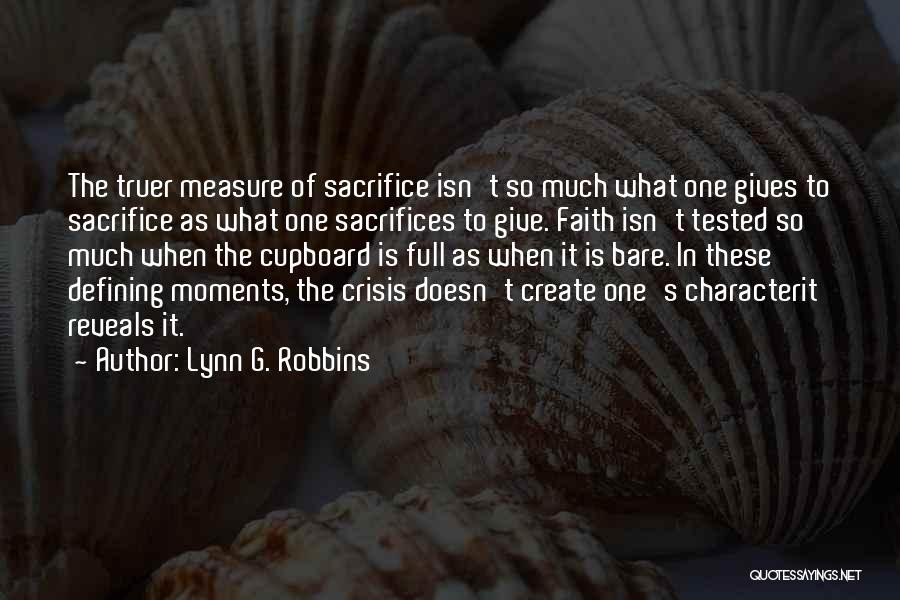 Lynn G. Robbins Quotes: The Truer Measure Of Sacrifice Isn't So Much What One Gives To Sacrifice As What One Sacrifices To Give. Faith