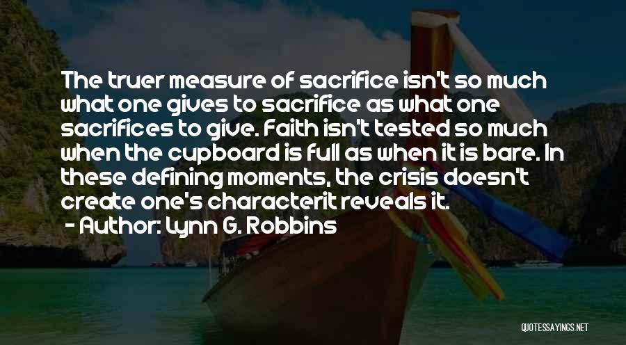 Lynn G. Robbins Quotes: The Truer Measure Of Sacrifice Isn't So Much What One Gives To Sacrifice As What One Sacrifices To Give. Faith