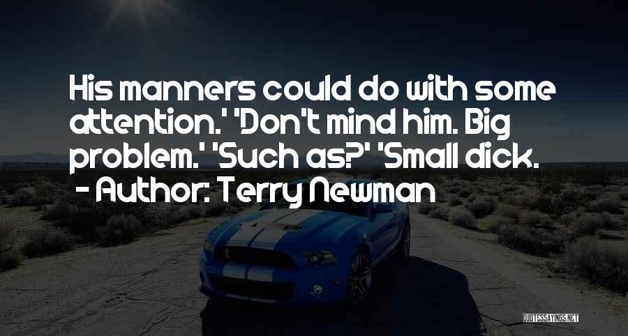 Terry Newman Quotes: His Manners Could Do With Some Attention.' 'don't Mind Him. Big Problem.' 'such As?' 'small Dick.