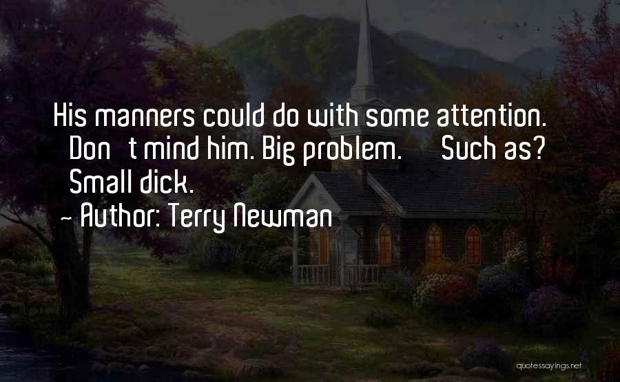 Terry Newman Quotes: His Manners Could Do With Some Attention.' 'don't Mind Him. Big Problem.' 'such As?' 'small Dick.