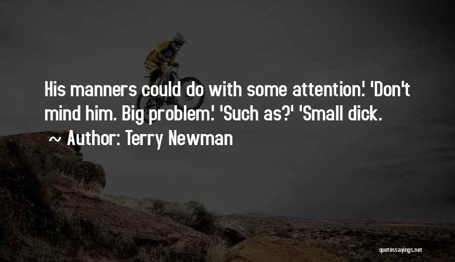 Terry Newman Quotes: His Manners Could Do With Some Attention.' 'don't Mind Him. Big Problem.' 'such As?' 'small Dick.