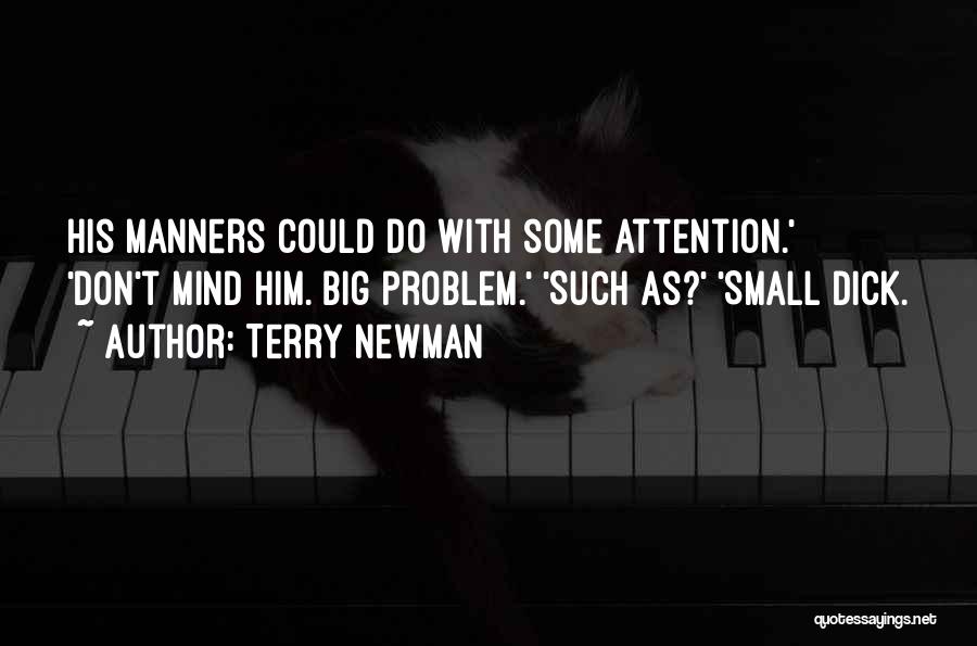 Terry Newman Quotes: His Manners Could Do With Some Attention.' 'don't Mind Him. Big Problem.' 'such As?' 'small Dick.