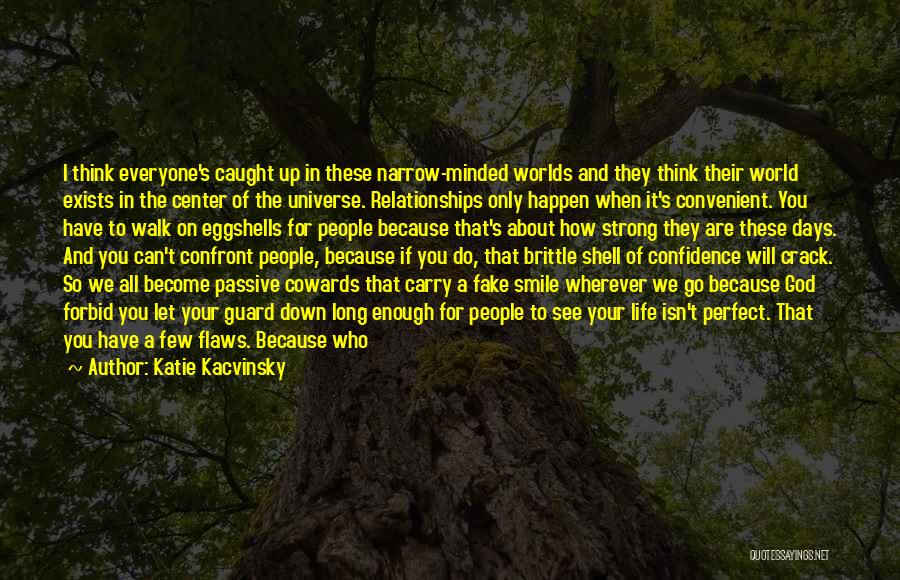 Katie Kacvinsky Quotes: I Think Everyone's Caught Up In These Narrow-minded Worlds And They Think Their World Exists In The Center Of The