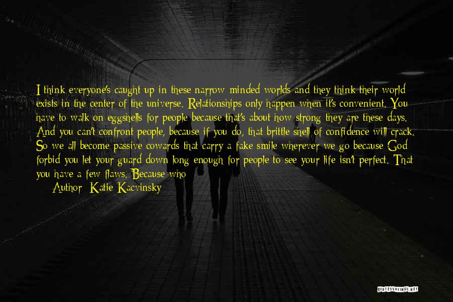 Katie Kacvinsky Quotes: I Think Everyone's Caught Up In These Narrow-minded Worlds And They Think Their World Exists In The Center Of The