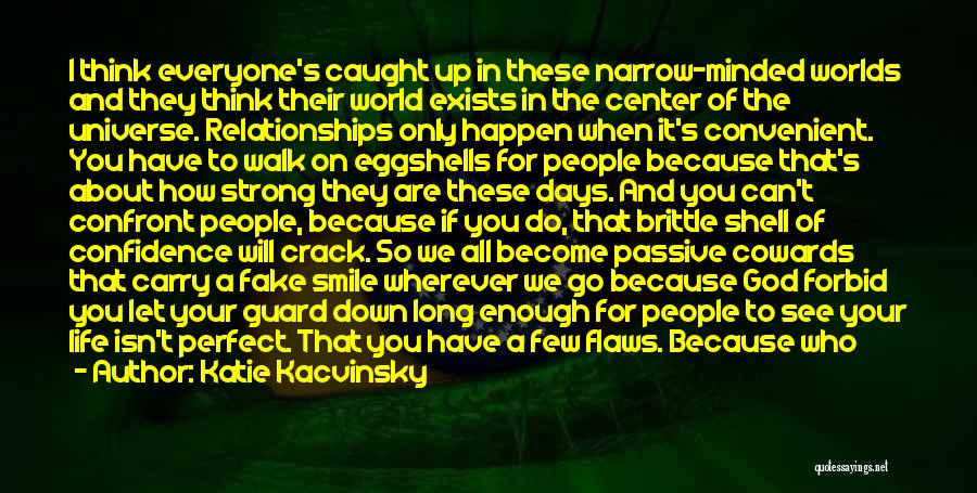 Katie Kacvinsky Quotes: I Think Everyone's Caught Up In These Narrow-minded Worlds And They Think Their World Exists In The Center Of The