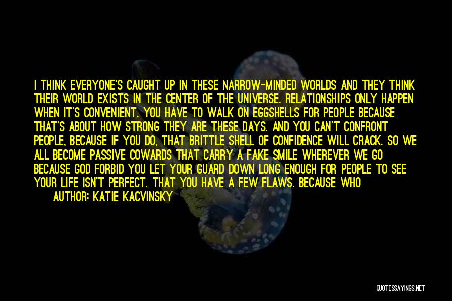 Katie Kacvinsky Quotes: I Think Everyone's Caught Up In These Narrow-minded Worlds And They Think Their World Exists In The Center Of The