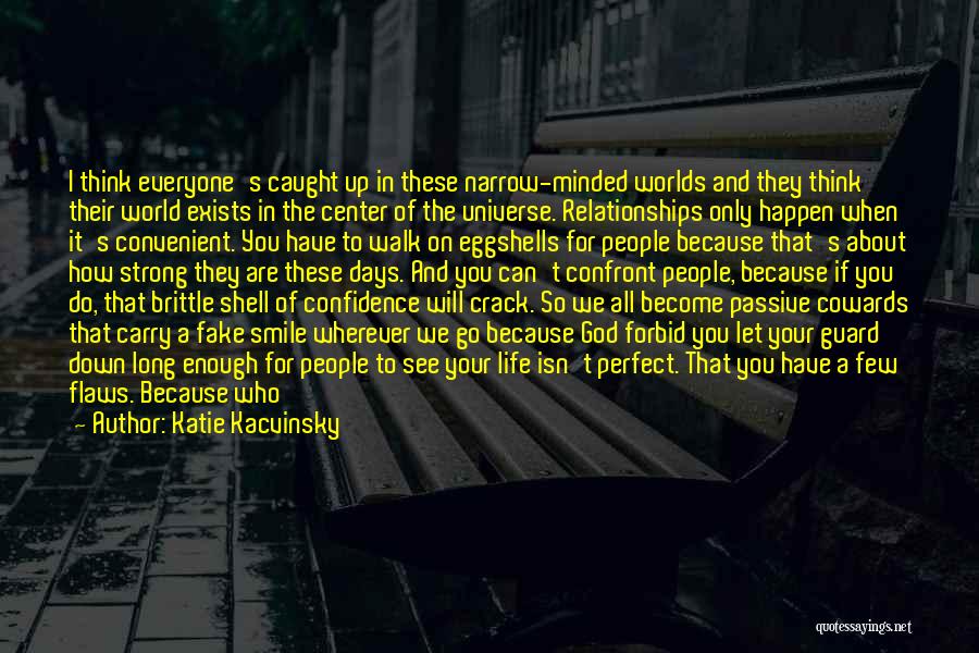 Katie Kacvinsky Quotes: I Think Everyone's Caught Up In These Narrow-minded Worlds And They Think Their World Exists In The Center Of The