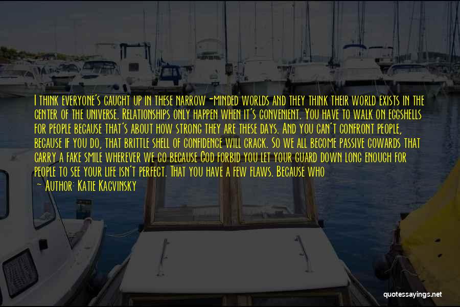 Katie Kacvinsky Quotes: I Think Everyone's Caught Up In These Narrow-minded Worlds And They Think Their World Exists In The Center Of The