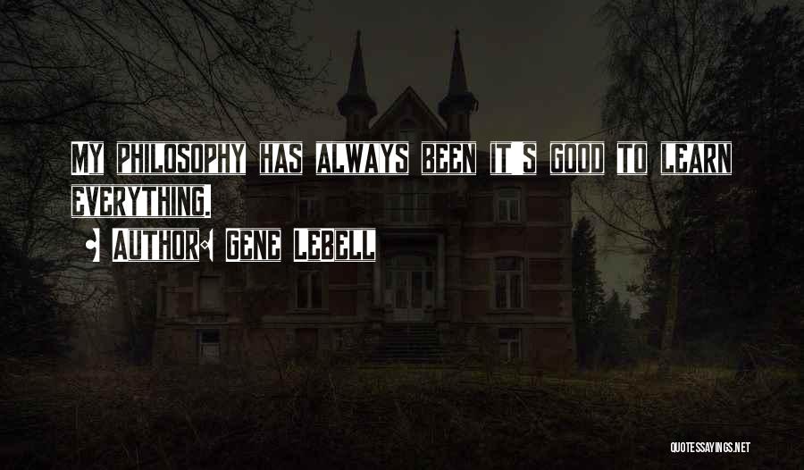 Gene LeBell Quotes: My Philosophy Has Always Been It's Good To Learn Everything.