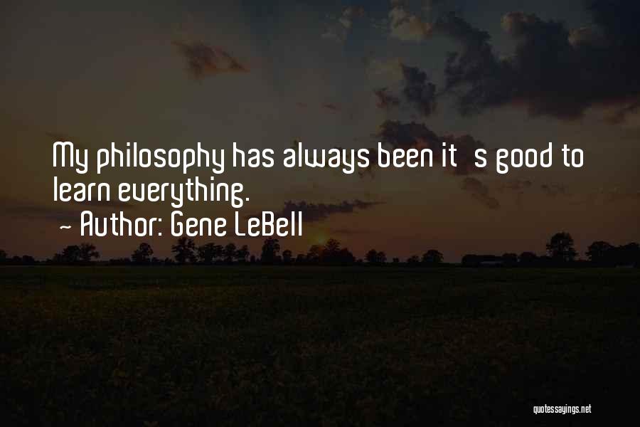 Gene LeBell Quotes: My Philosophy Has Always Been It's Good To Learn Everything.