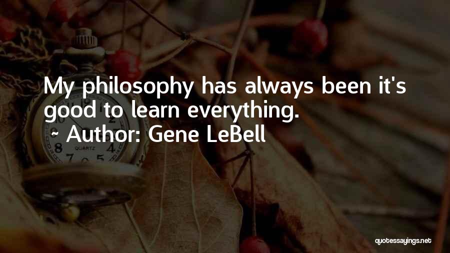Gene LeBell Quotes: My Philosophy Has Always Been It's Good To Learn Everything.