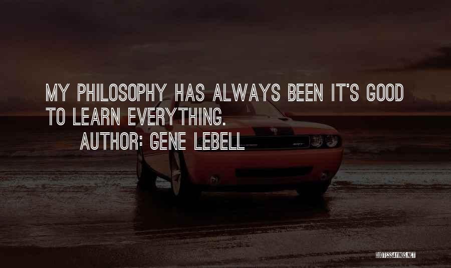 Gene LeBell Quotes: My Philosophy Has Always Been It's Good To Learn Everything.