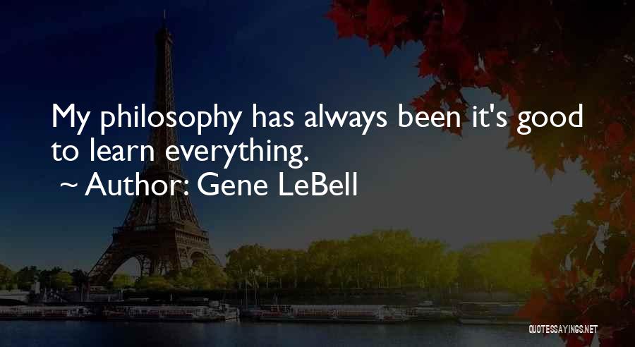 Gene LeBell Quotes: My Philosophy Has Always Been It's Good To Learn Everything.