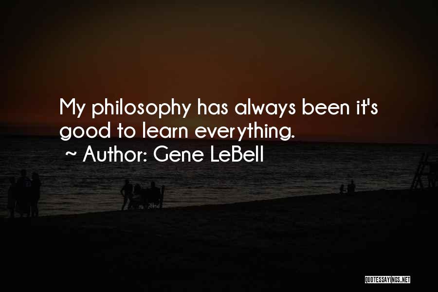 Gene LeBell Quotes: My Philosophy Has Always Been It's Good To Learn Everything.