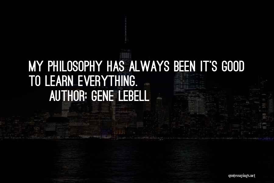 Gene LeBell Quotes: My Philosophy Has Always Been It's Good To Learn Everything.