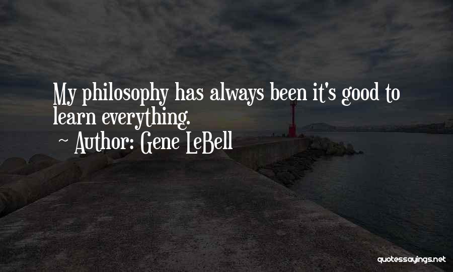 Gene LeBell Quotes: My Philosophy Has Always Been It's Good To Learn Everything.