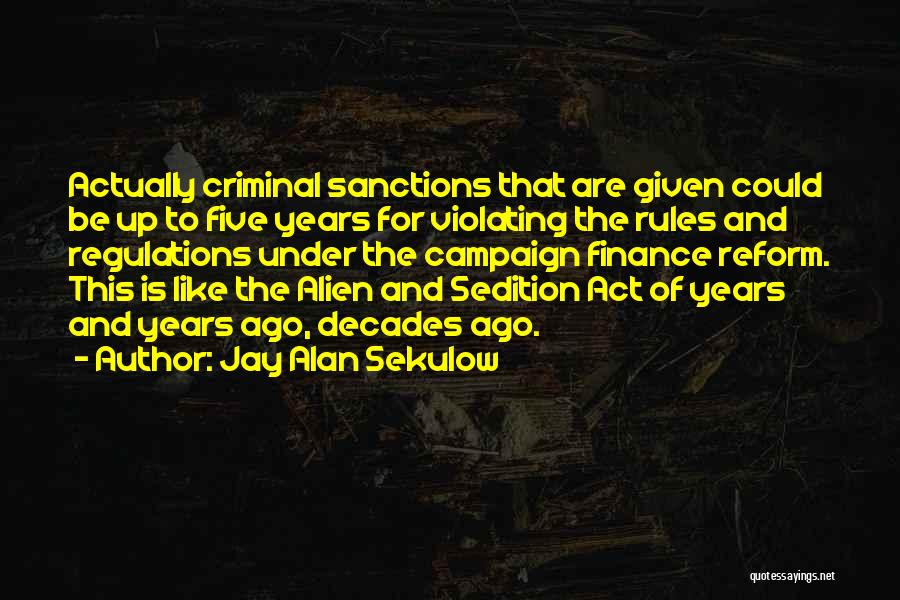 Jay Alan Sekulow Quotes: Actually Criminal Sanctions That Are Given Could Be Up To Five Years For Violating The Rules And Regulations Under The