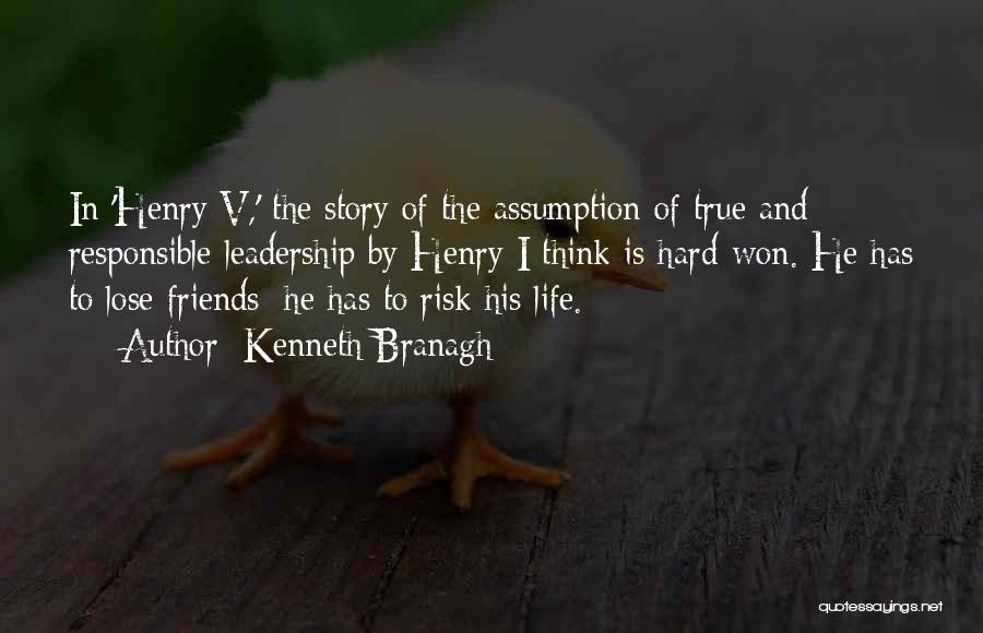 Kenneth Branagh Quotes: In 'henry V,' The Story Of The Assumption Of True And Responsible Leadership By Henry I Think Is Hard-won. He