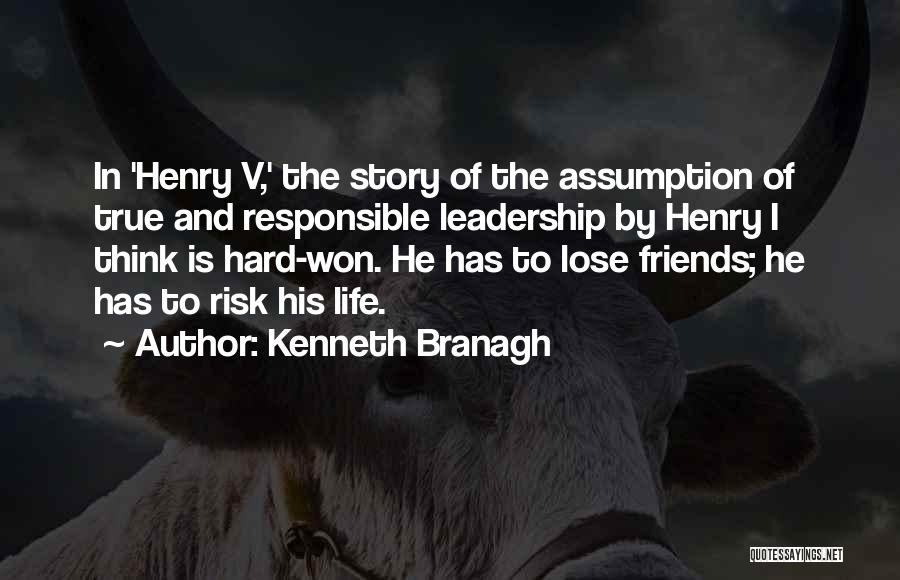 Kenneth Branagh Quotes: In 'henry V,' The Story Of The Assumption Of True And Responsible Leadership By Henry I Think Is Hard-won. He